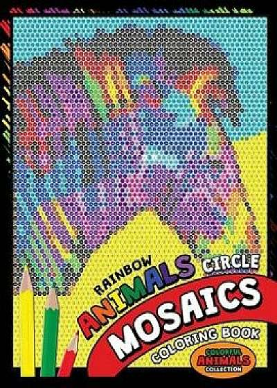 Rainbow Animals Circle Mosaics Coloring Book: Colorful Nature Flowers and Animals Coloring Pages Color by Number Puzzle (Coloring Books for Grown-Ups), Paperback/Kodomo Publishing