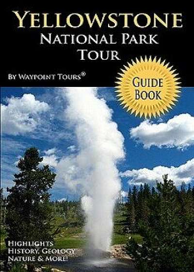 Yellowstone National Park Tour Guide Book: Your Personal Tour Guide for Yellowstone Travel Adventure!, Paperback/Waypoint Tours