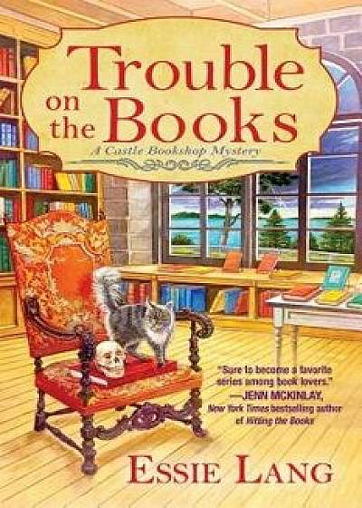 Trouble on the Books: A Castle Bookshop Mystery, Hardcover/Essie Lang