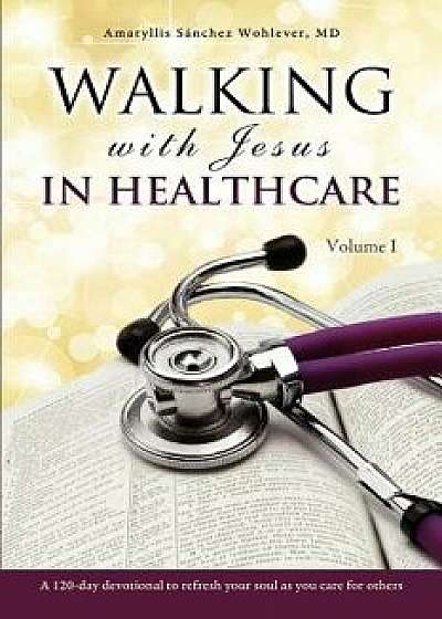 Walking with Jesus in Healthcare, Paperback/MD Amaryllis Sanchez Wohlever
