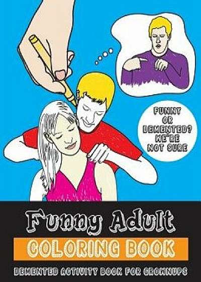Funny Adult Coloring Book: DeMented Coloring and Activity Book for Grownups, Paperback/Ura Gonna Laugh