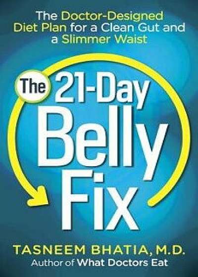 The 21-Day Belly Fix: The Doctor-Designed Diet Plan for a Clean Gut and a Slimmer Waist, Paperback/Tasneem Bhatia