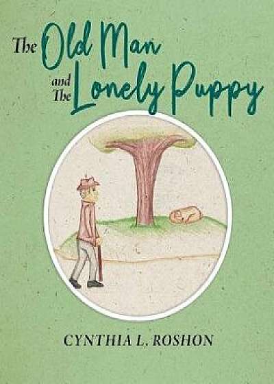 Coperta cărții The Old Man and the Lonely Puppy, Paperback/Cynthia L. Roshon