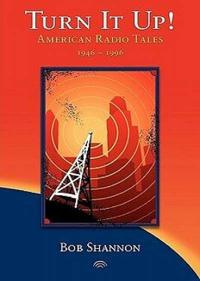 Coperta cărții Turn It Up! American Radio Tales 1946-1996, Paperback/Bob Shannon