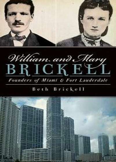 William and Mary Brickell: Founders of Miami & Fort Lauderdale, Hardcover/Beth Brickell