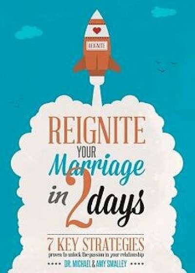 Reignite Your Marriage in Two Days, Paperback/Ph. D. Michael Smalley