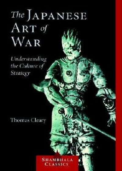 The Japanese Art of War: Understanding the Culture of Strategy, Paperback/Thomas Cleary