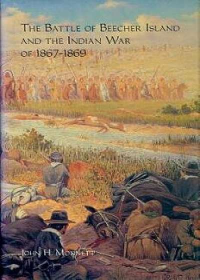 The Battle of Beecher Island and the Indian War of 1867-1869, Paperback/John H. Monnett