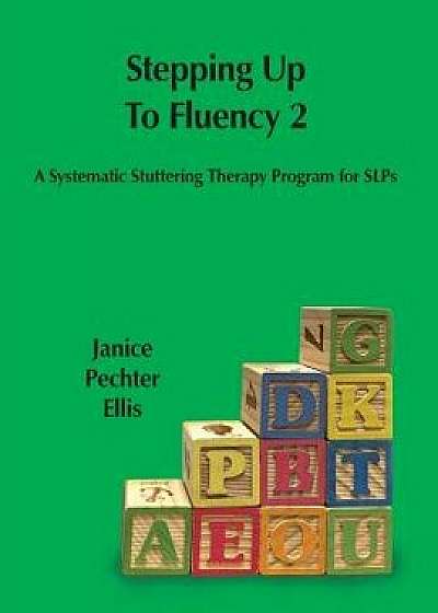 Stepping Up to Fluency 2: A Systematic Stuttering Therapy Program for Slps, Paperback/Janice Pechter Ellis