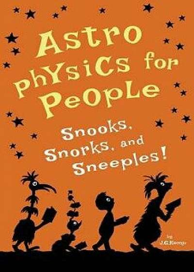 Astrophysics for People, Snooks, Snorks, and Sneeples!, Paperback/J. G. Kemp