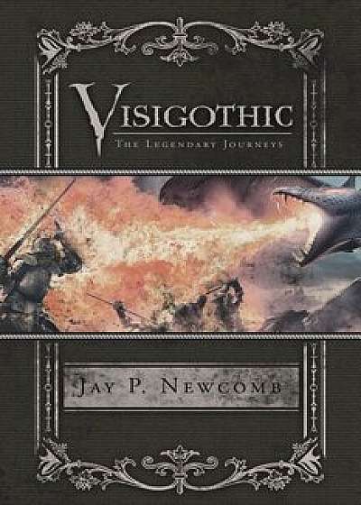 Visigothic: The Legendary Journeys, Paperback/Jay P. Newcomb
