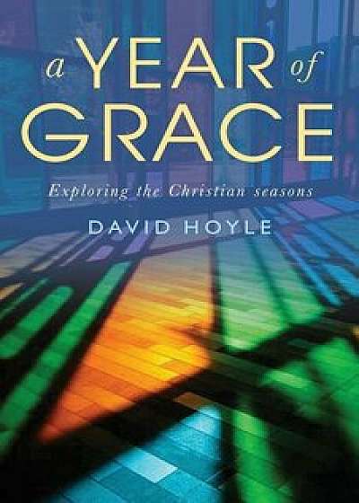 A Year of Grace: Exploring the Christian Seasons, Paperback/David Hoyle