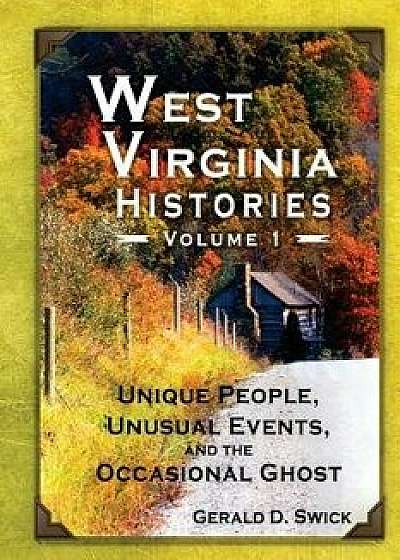 West Virginia Histories: Unique People, Unusual Events, and the Occasional Ghost, Paperback/Gerald D. Swick