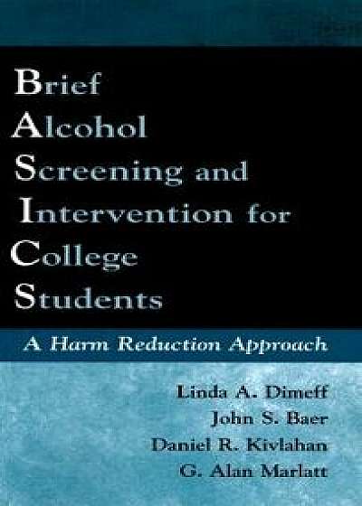 Brief Alcohol Screening and Intervention for College Students (Basics): A Harm Reduction Approach, Paperback/Linda A. Dimeff