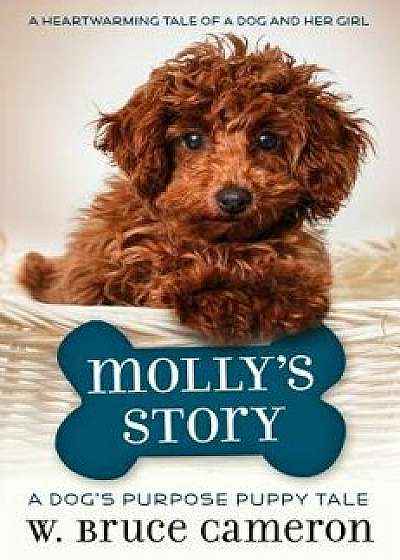 Molly's Story: A Dog's Purpose Puppy Tale, Paperback/W. Bruce Cameron