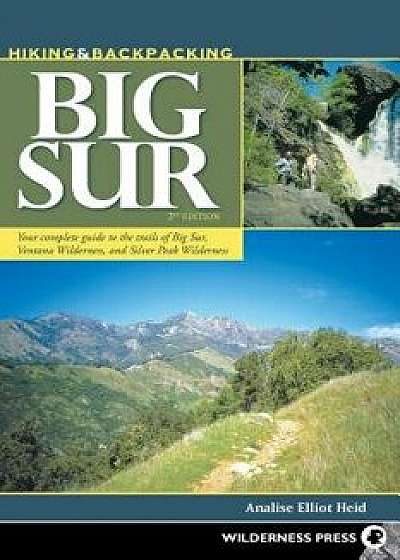 Hiking and Backpacking Big Sur: A Complete Guide to the Trails of Big Sur, Ventana Wilderness, and Silver Peak Wilderness, Hardcover/Analise Elliot Heid