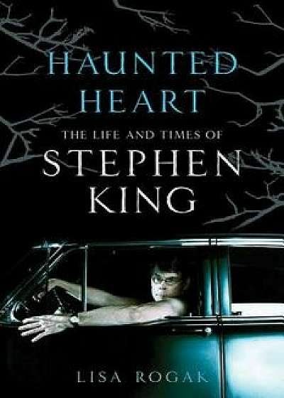 Haunted Heart: The Life and Times of Stephen King, Paperback/Lisa Rogak