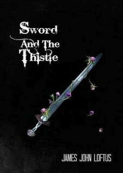 Sword and the Thistle, Paperback/James John Loftus