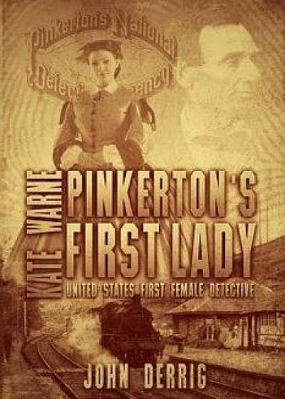 Pinkerton's First Lady - Kate Warne: United States First Female Detective, Paperback/John Derrig