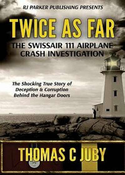 Twice as Far: The True Story of Swissair Flight 111 Airplane Crash Investigation, Paperback/Rj Parker Publishing
