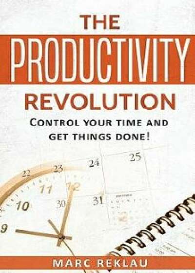 The Productivity Revolution: Control Your Time and Get Things Done!, Paperback/Marc Reklau