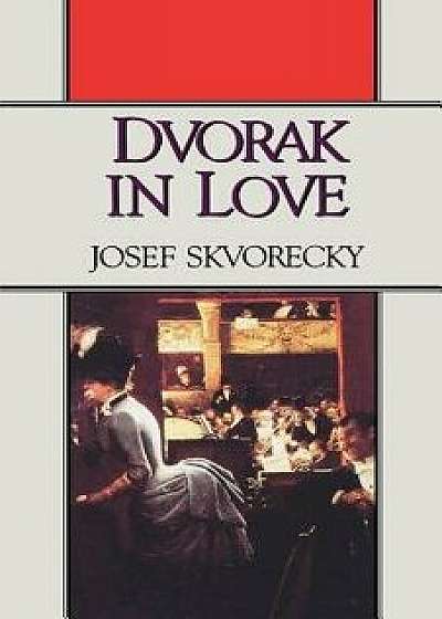 Dvorak in Love: A Light-Hearted Dream, Paperback/Josef Skvorecky