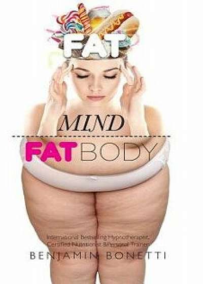 Fat Mind, Fat Body - An Effective & Lasting Weight Loss Solution: Lose Weight, Keep Fit & Live Longer, Paperback/Benjamin P. Bonetti