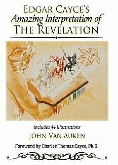 Edgar Cayce's Amazing Interpretation of the Revelation, Paperback/John Van Auken
