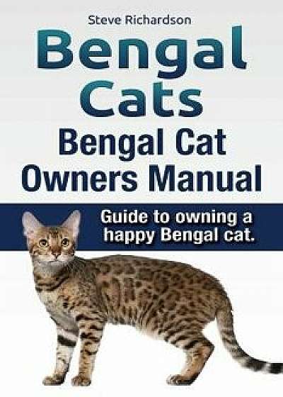 Bengal Cats. Bengal Cat Owners Manual. Guide to Owning a Happy Bengal Cat., Paperback/Steve Richardson
