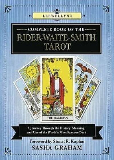 Llewellyn's Complete Book of the Rider-Waite-Smith Tarot: A Journey Through the History, Meaning, and Use of the World's Most Famous Deck, Paperback/Sasha Graham