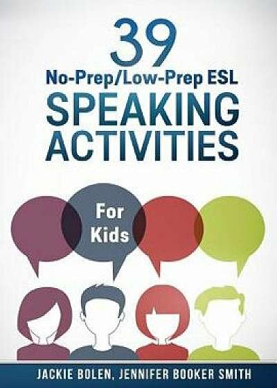 39 No-Prep/Low-Prep ESL Speaking Activities: For Kids (7+), Paperback/Jackie Bolen