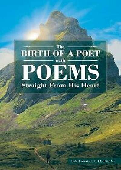 The Birth of a Poet with Poems Straight from His Heart, Paperback/Dale Roberts I. E. Elad Strebor