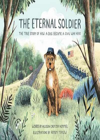 The Eternal Soldier: The True Story of How a Dog Became a Civil War Hero, Hardcover/Allison Crotzer Kimmel