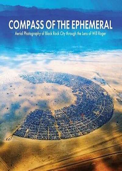 Compass of the Ephemeral: Aerial Photography of Black Rock City Through the Lens of Will Roger, Hardcover/Will Roger