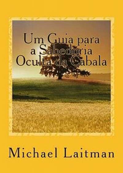 Um Guia Para a Sabedoria Oculta Da Cabala, Paperback/Michael Laitman