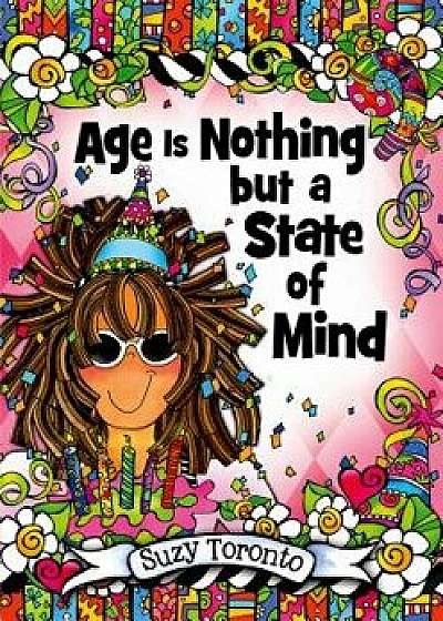 Age Is Nothing But a State of Mind, Hardcover/Suzy Toronto