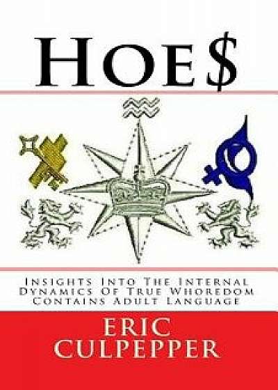 Hoe$: Insights Into the Internal Dynamics of True Whoredom, Paperback/Eric Andre Culpepper
