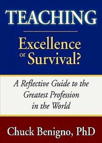 Teaching: Excellence or Survival, Paperback/Chuck Benigno