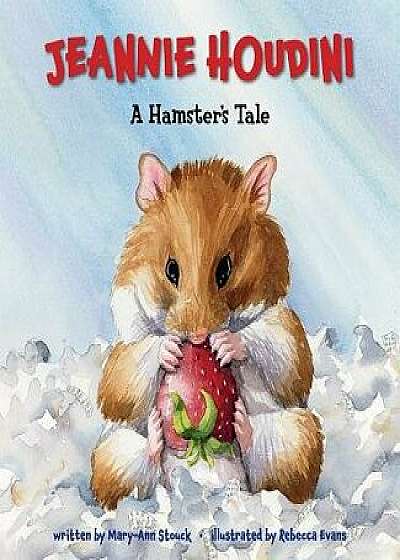Jeannie Houdini: A Hamster's Tale, Hardcover/Mary-Ann Stouck