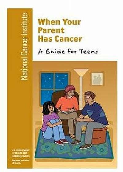 When Your Parent Has Cancer: A Guide for Teens, Paperback/National Cancer Institute