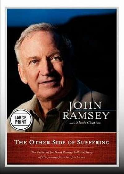 The Other Side of Suffering: The Father of JonBenet Ramsey Tells the Story of His Journey from Grief to Grace (Large Print Edition), Paperback/John Ramsey