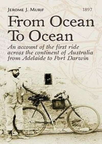 From Ocean to Ocean: Across Australia on a Bicycle, Paperback/Jerome J. Murif