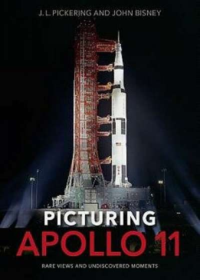 Picturing Apollo 11: Rare Views and Undiscovered Moments, Hardcover/J. L. Pickering