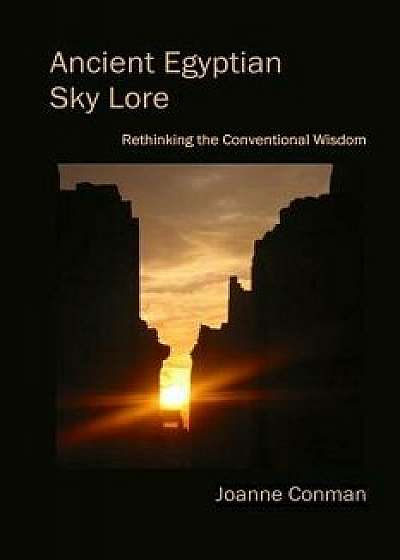 Ancient Egyptian Sky Lore: Rethinking the Conventional Wisdom/Joanne Conman