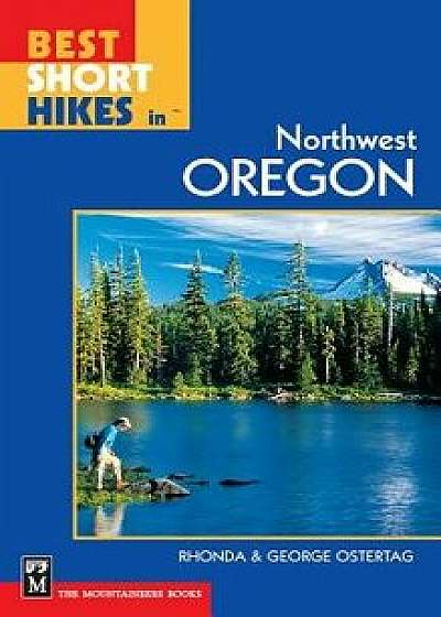 Best Short Hikes in Northwest Oregon, Paperback/R. Ostertag