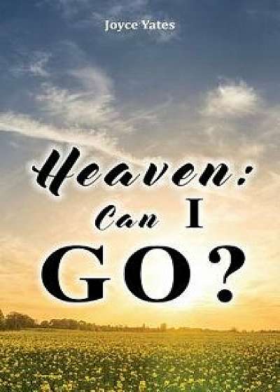 Heaven: Can I Go?, Paperback/Joyce Yates