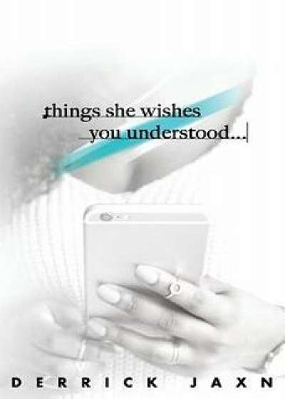 Things She Wishes You Understood, Paperback/Derrick Jaxn