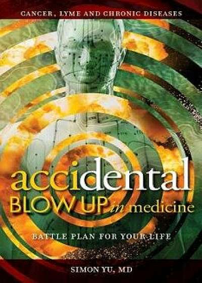 AcciDental Blow Up in Medicine: Battle Plan for Your Life/Simon Yu