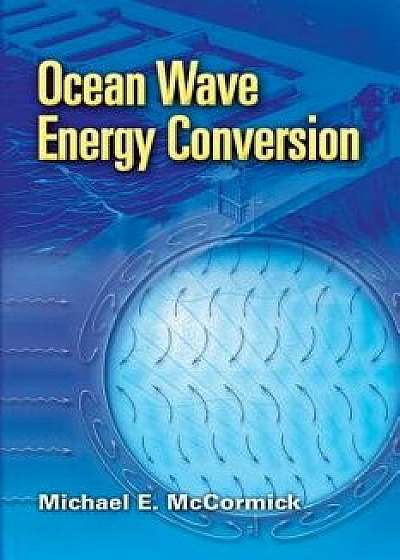 Ocean Wave Energy Conversion, Paperback/Michael E. McCormick