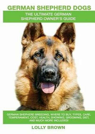 German Shepherd Dogs as Pets: German Shepherd Breeding, Where to Buy, Types, Care, Temperament, Cost, Health, Showing, Grooming, Diet, and More Incl, Paperback/Lolly Brown